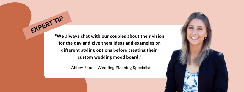 We always chat with our couples about their vision for the day and give them ideas and examples on different styling options before creating their custom wedding mood board.