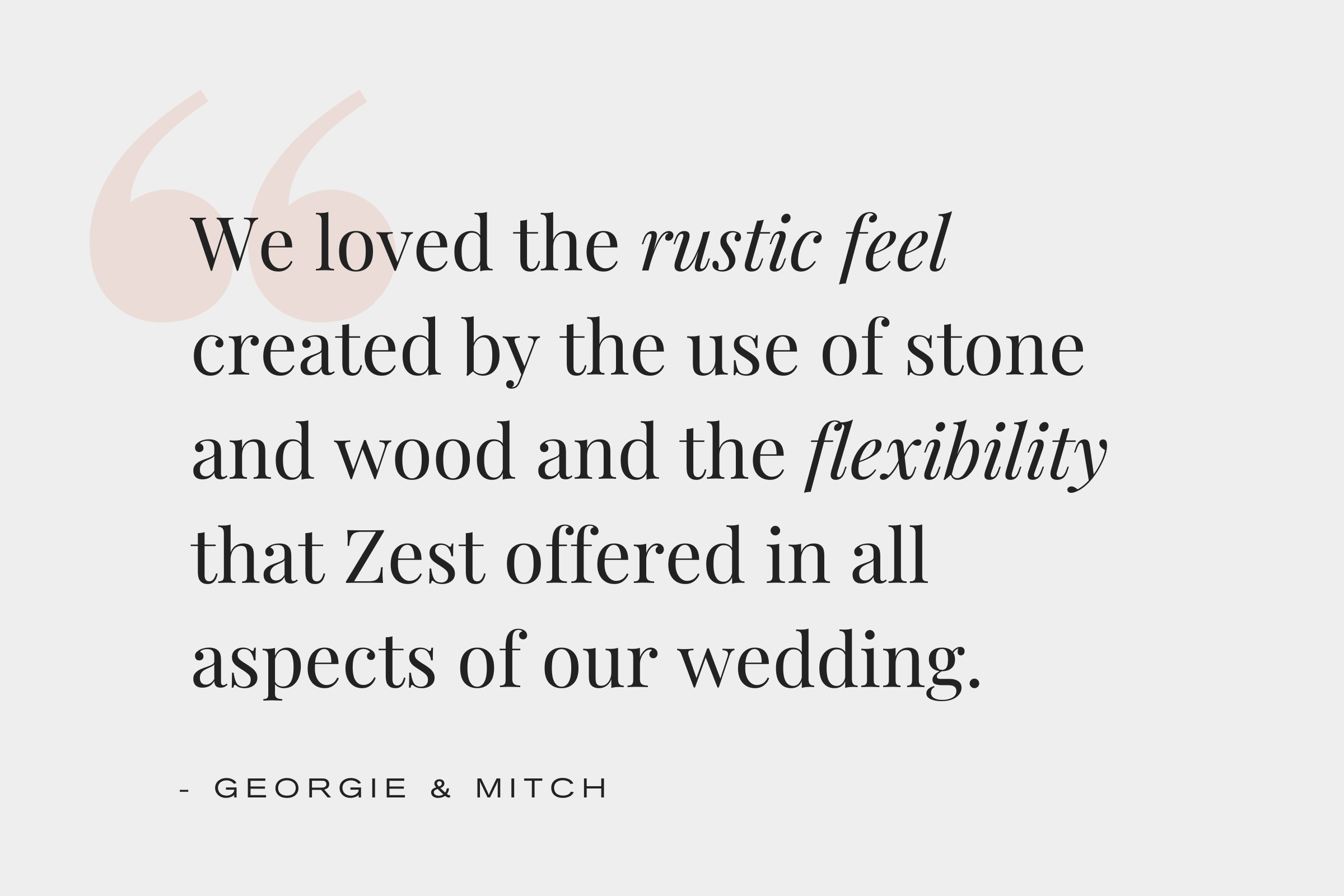 We loved the rustic feel created by the use of stone and wood and the flexibility that Zest offered in all aspects of our wedding