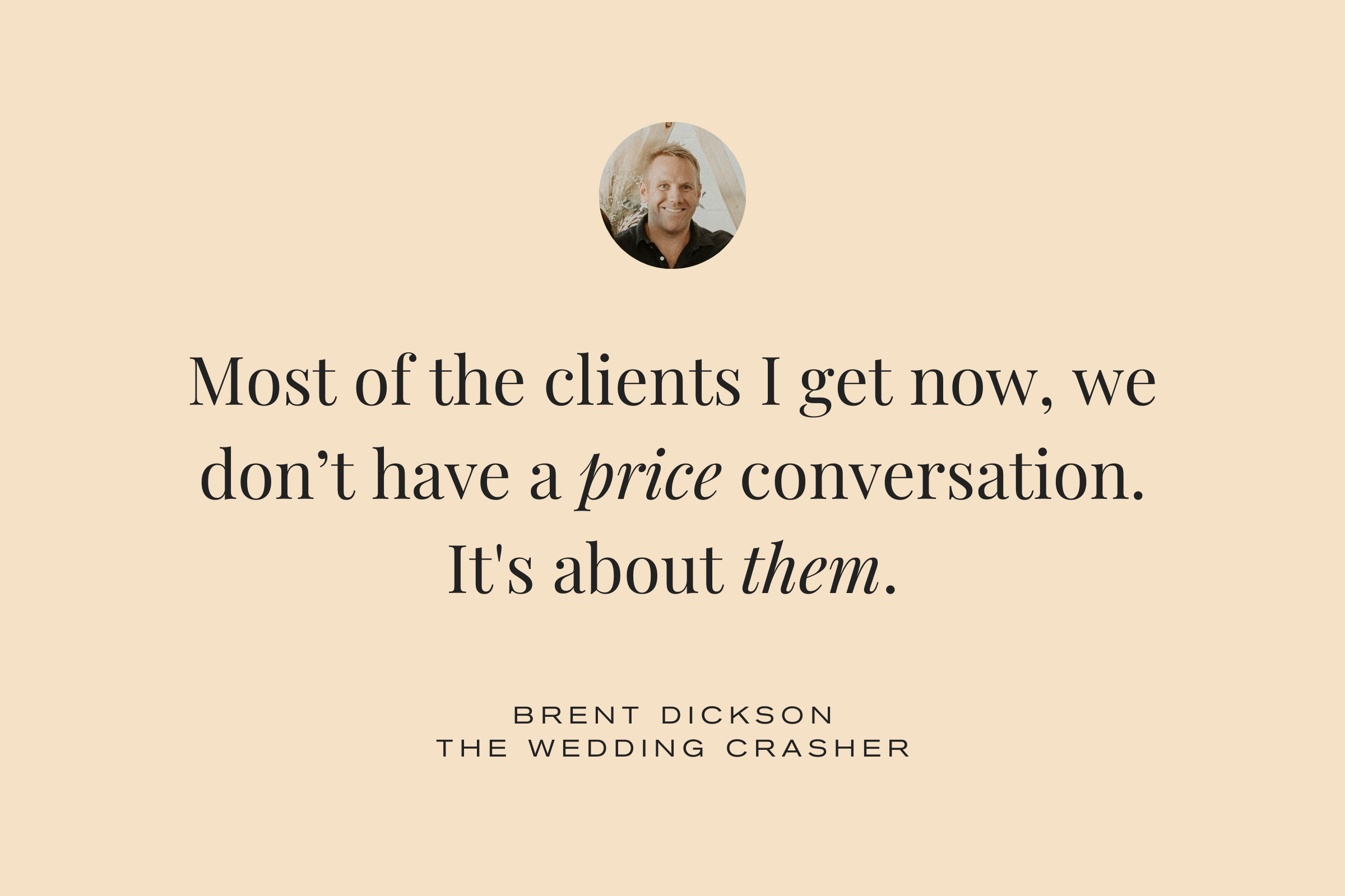 Brent Dickson The Wedding Crasher quote: "Most of the clients I get now, we don't have a price conversation."