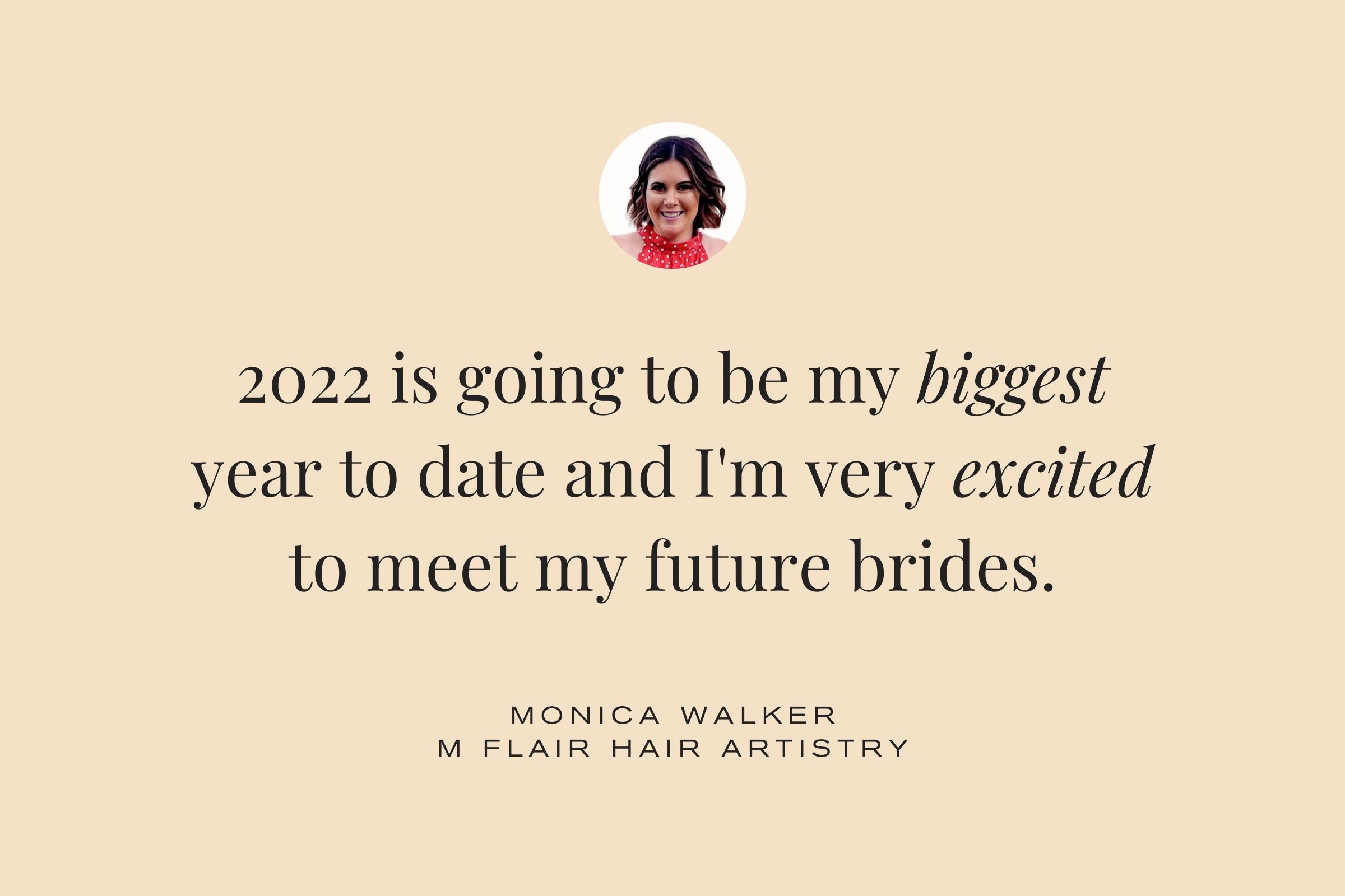Monica Walker, M Flair Hair Artistry: 2022 is going to be my biggest year to date.